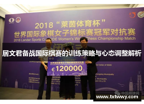 居文君备战国际棋赛的训练策略与心态调整解析 居文君备战国际棋赛的训练策略与心态调整解析