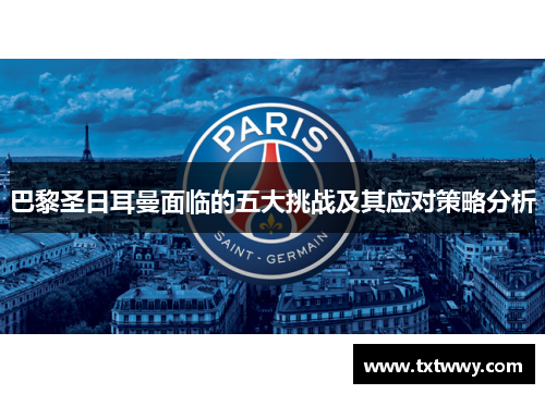 巴黎圣日耳曼面临的五大挑战及其应对策略分析